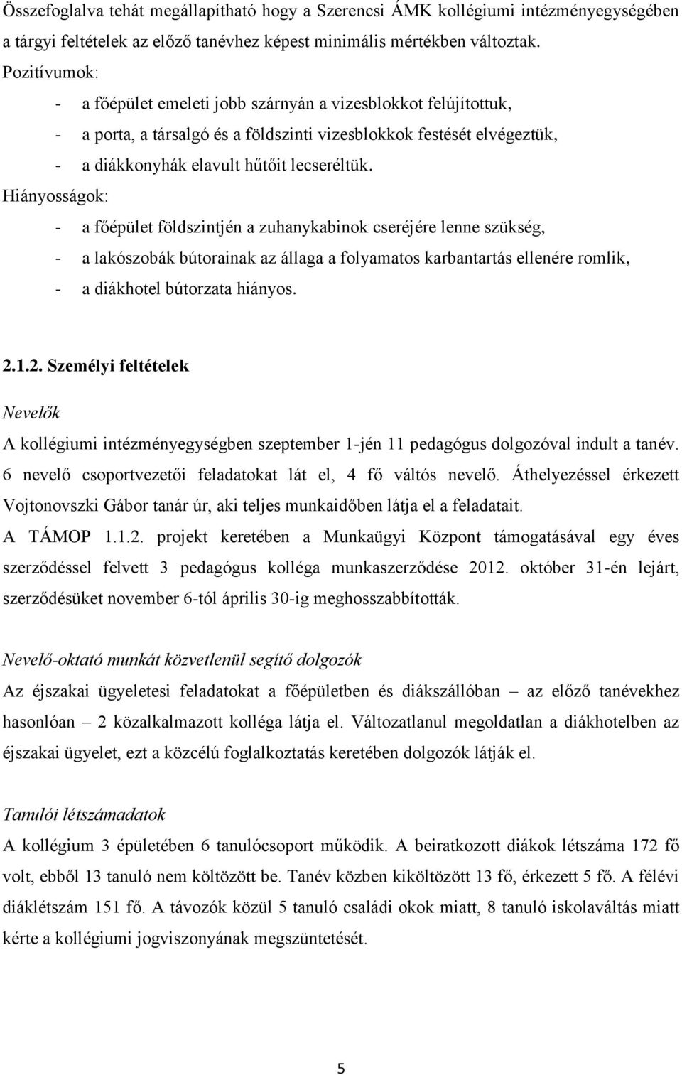 Hiányosságok: - a főépület földszintjén a zuhanykabinok cseréjére lenne szükség, - a lakószobák bútorainak az állaga a folyamatos karbantartás ellenére romlik, - a diákhotel bútorzata hiányos. 2.