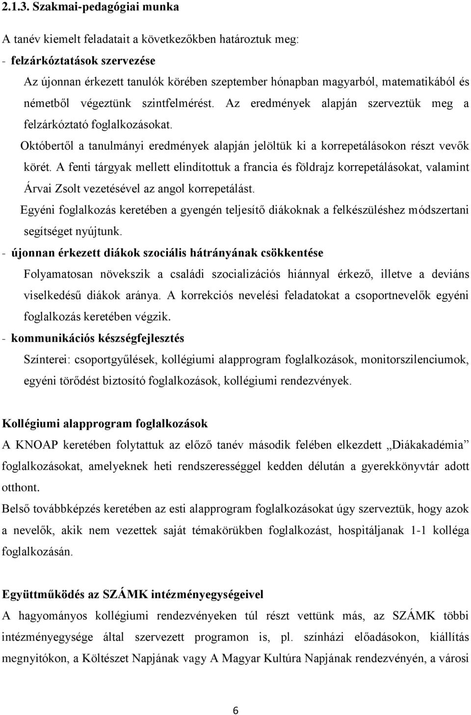 németből végeztünk szintfelmérést. Az eredmények alapján szerveztük meg a felzárkóztató foglalkozásokat. Októbertől a tanulmányi eredmények alapján jelöltük ki a korrepetálásokon részt vevők körét.