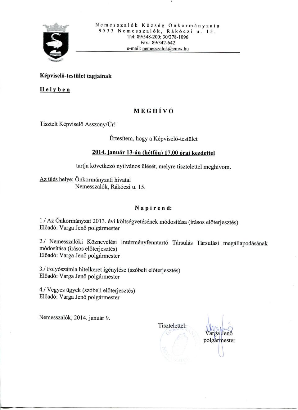 00 oral kezdettci tartja kovetkezo nyilvanos uleset, melyre tisztelettel meghivom. Azilles helve: Onkormanyzati hivatal Nemesszalok, Rakoczi u. 15. N a p i r e n d: I./ Az Onkormanyzat 2013.