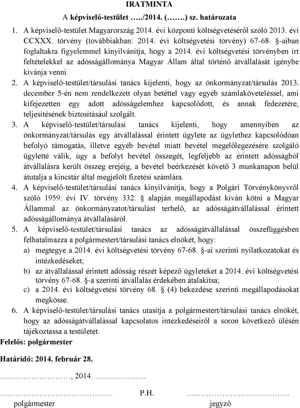 évi költségvetési törvényben írt feltételekkel az adósságállománya Magyar Állam által történő átvállalását igénybe kívánja venni. 2.