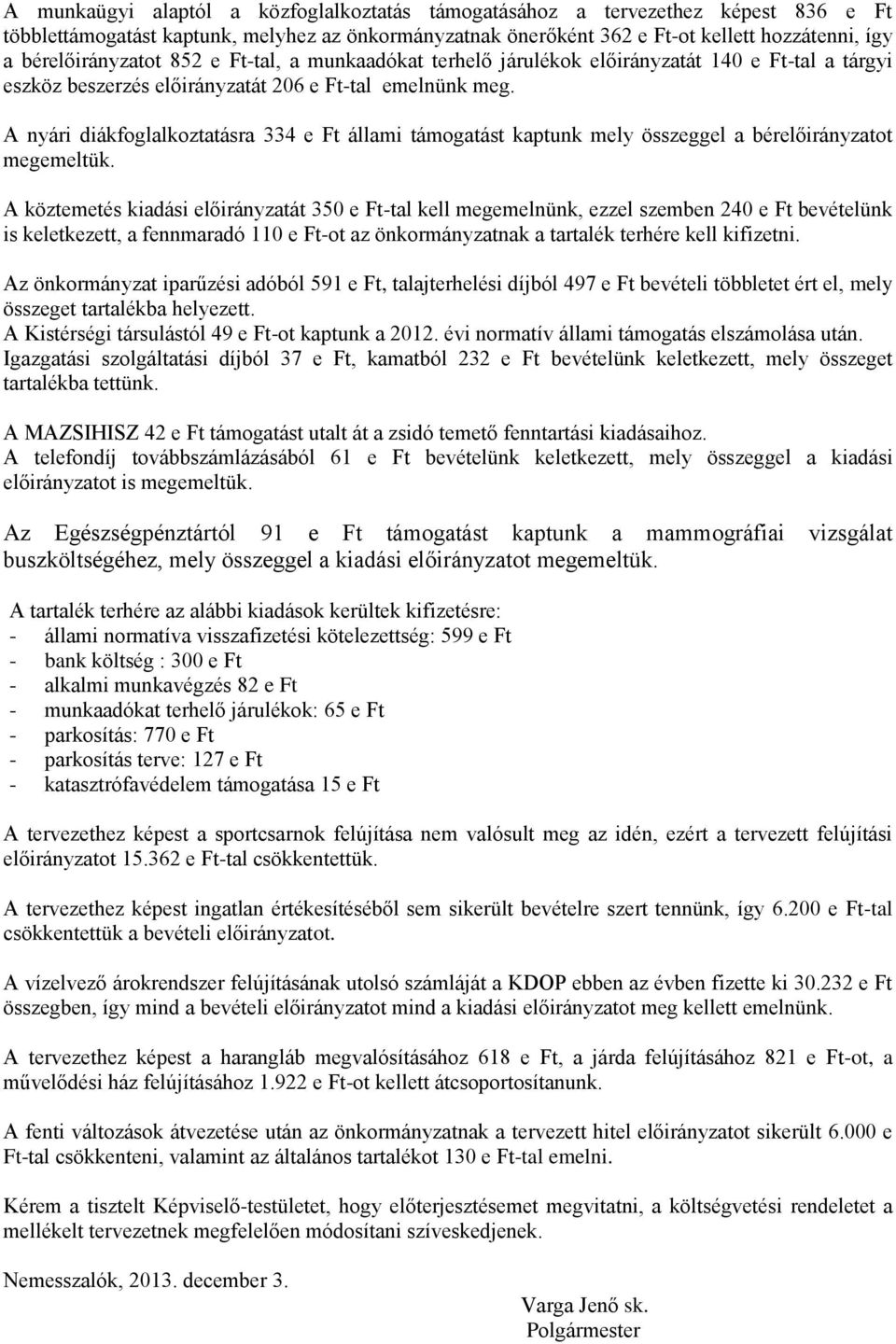 A nyári diákfoglalkoztatásra 334 e Ft állami támogatást kaptunk mely összeggel a bérelőirányzatot megemeltük.