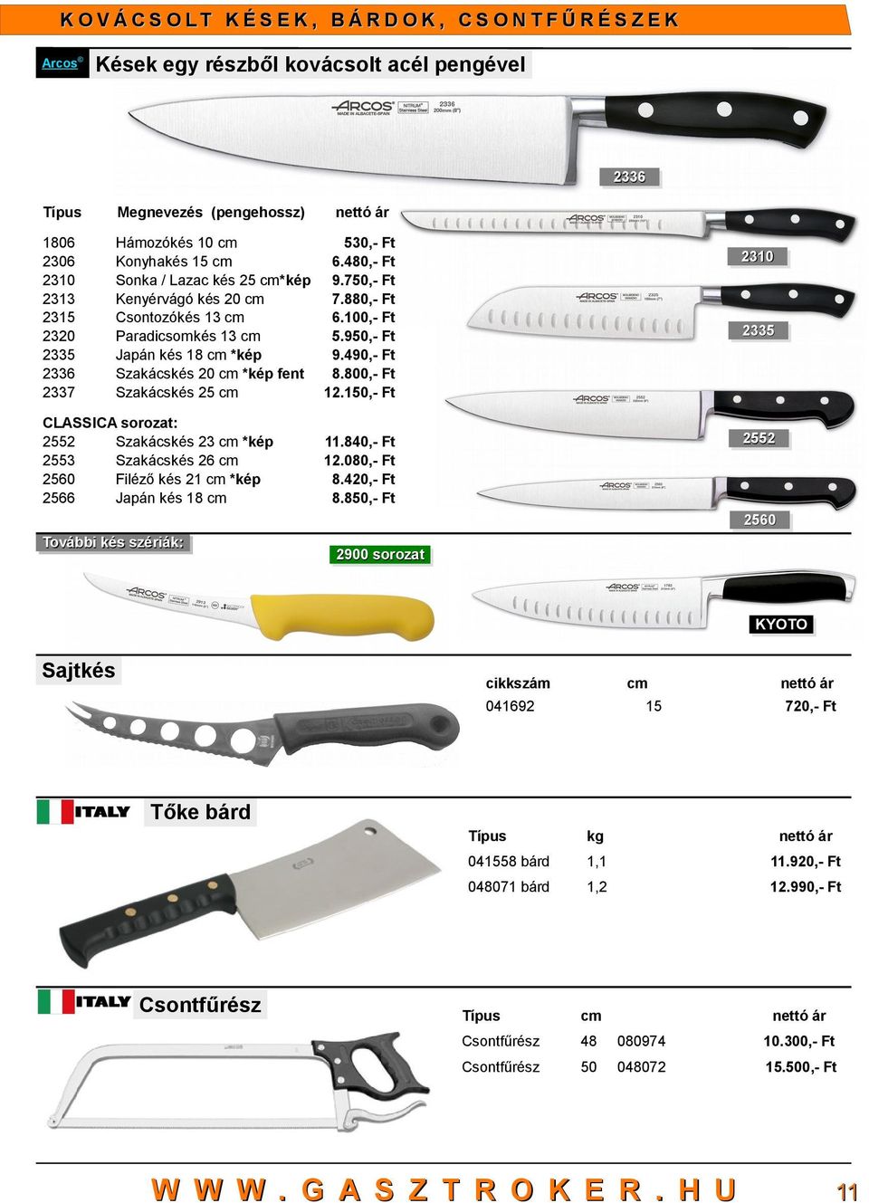 490,- Ft Szakácskés cm *kép fent 8.800,- Ft Szakácskés cm.1,- Ft CLASSICA sorozat: 52 Szakácskés 23 cm *kép 53 Szakácskés 2 cm 0 Filéző kés 21 cm *kép Japán kés cm 23 23 23 23 52 52 11.8,- Ft.