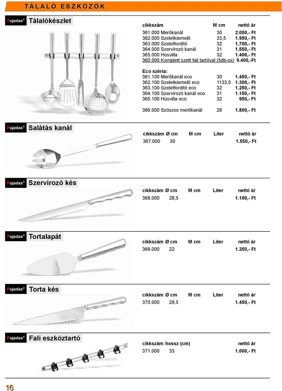0 Szeletfordító eco 34.0 Szervírozó kanál eco.0 Húsvilla eco 1133,5 31 1.4,- Ft 1.0,- Ft 1.2,- Ft 1.1,- Ft 9,- Ft 3.000 Szószos merőkanál 1.800,- Ft 37.