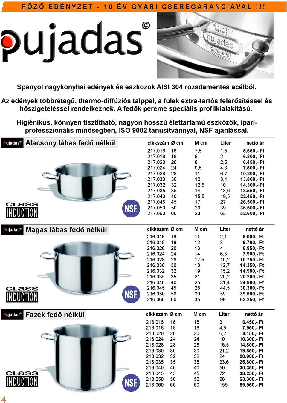 Higiénikus, könnyen tisztítható, nagyon hosszú élettartamú eszközök, ipariprofesszionális minőségben, ISO 9002 tanúsítvánnyal, NSF ajánlással.