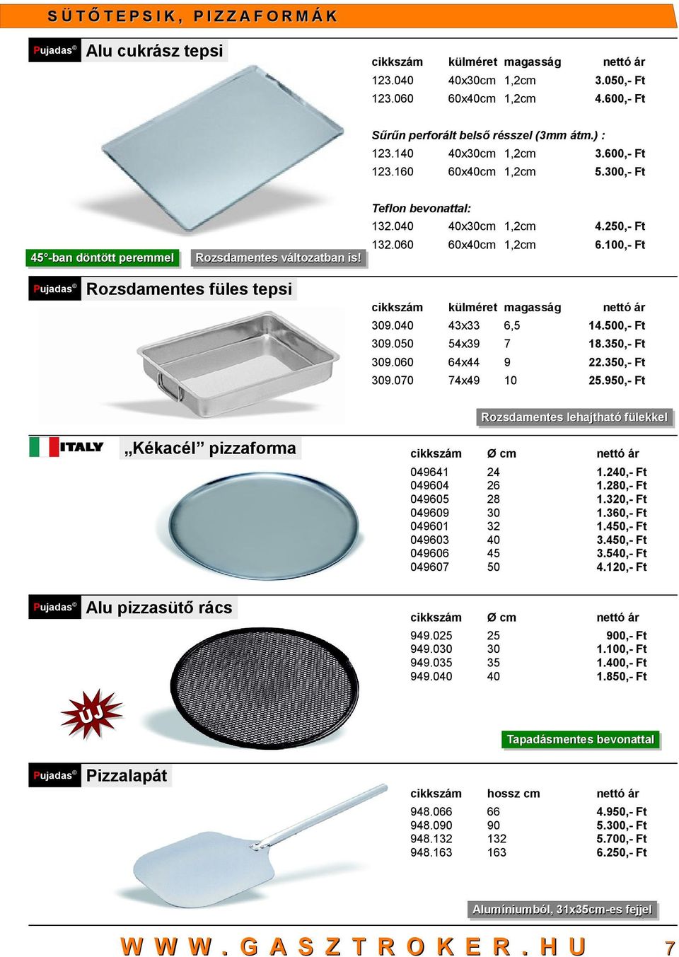 3,- Ft 9.00 4x44 9 22.3,- Ft 9.070 74x49.9,- Ft füles tepsi lehajtható lehajtható fülekkel fülekkel Kékacél pizzaforma Alu pizzasütő rács Ø cm 04941 04904 04905 04909 04901 04903 0490 04907 2 1.