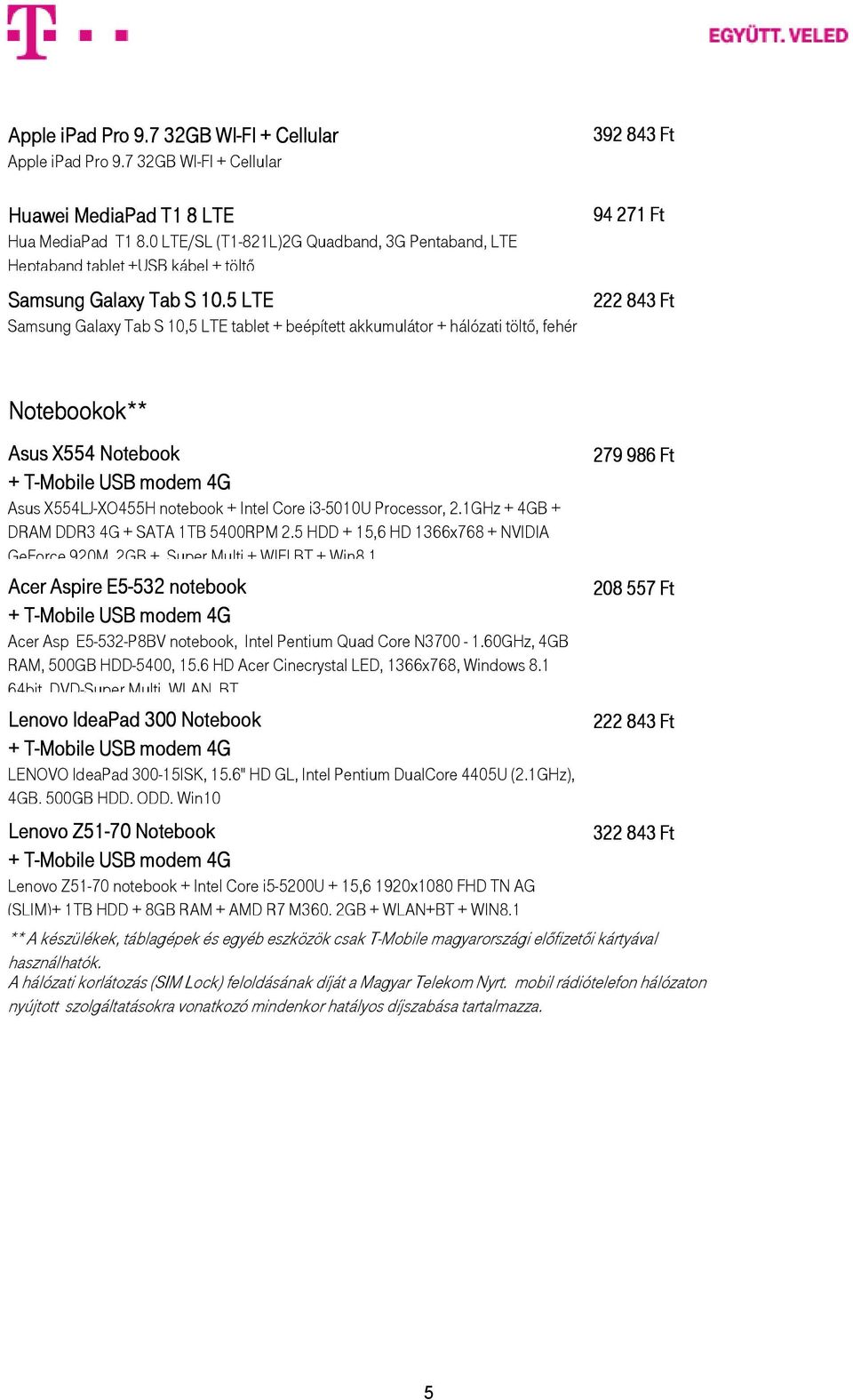5 LTE Samsung Galaxy Tab S 10,5 LTE tablet + + hálózati töltı, fehér 392 843 Ft 94 271 Ft Notebookok** Asus X554 Notebook Asus X554LJ-XO455H notebook + Intel Core i3-5010u Processor, 2.