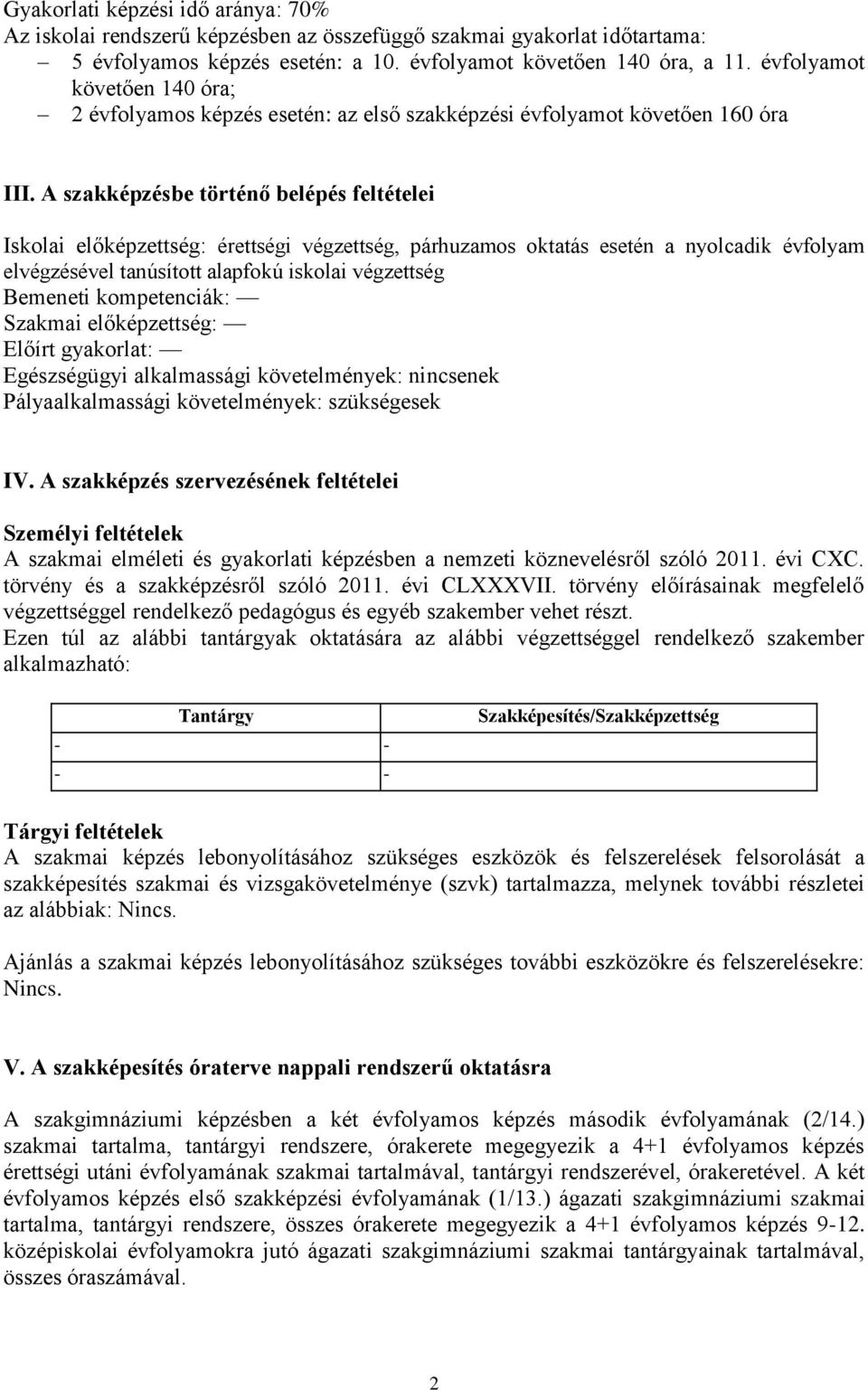 A szakképzésbe történő belépés feltételei Iskolai előképzettség: érettségi végzettség, párhuzamos oktatás esetén a nyolcadik évfolyam elvégzésével tanúsított alapfokú iskolai végzettség Bemeneti