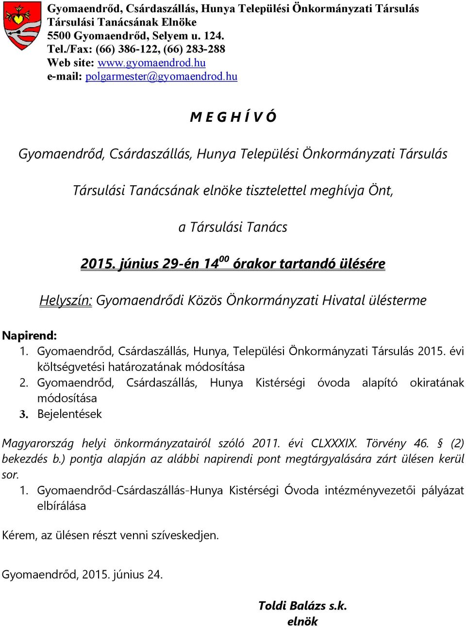 június 29-én 14 00 órakor tartandó ülésére Helyszín: Gyomaendrődi Közös Önkormányzati Hivatal ülésterme Napirend: 1. Gyomaendrőd, Csárdaszállás, Hunya, Települési Önkormányzati Társulás 2015.