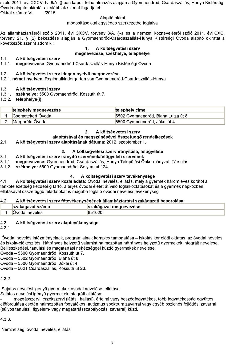 (2) bekezdése alapján a Gyomaendrőd-Csárdaszállás-Hunya Kistérségi Óvoda alapító okiratát a következők szerint adom ki: 1. A költségvetési szerv megnevezése, székhelye, telephelye 1.1. A költségvetési szerv 1.