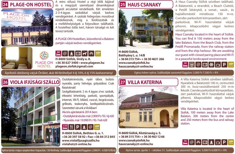 A PLAGE-ON Hostelben, közvetlenül a Balaton partján várjuk kedves vendégeinket. 80 H-8600 Siófok, Sirály 8. +36 30 627 3400 www.plageon.hu plageon.siofokgmail.