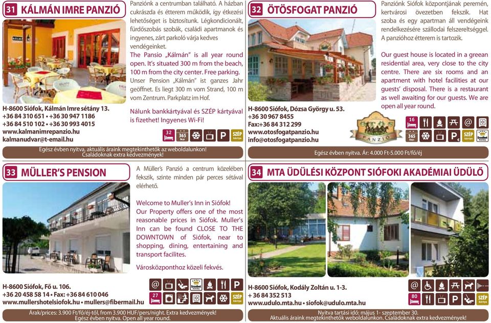 The Pansio Kálmán is all year round open. It s situated 300 m from the beach, 100 m from the city center. Free parking. Unser Pension Kálmán ist ganzes Jahr geöffnet.