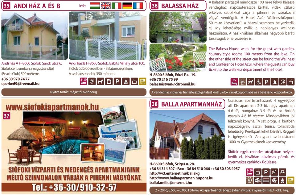 A ház kiválóan alkalmas nagyobb baráti társaságok elhelyezésére is. Andi ház A H-8600 Siófok, Sarok utca 6. Siófok centrumban a nagystrandtól (Beach Club) 500 méterre.