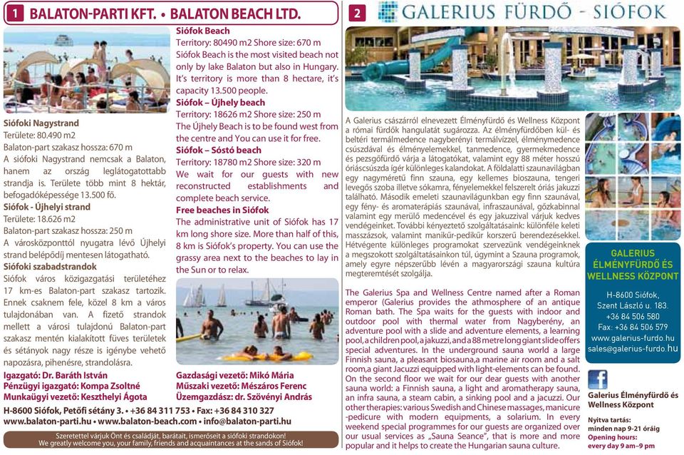 626 m2 Balaton-part szakasz hossza: 250 m A városközponttól nyugatra lévő Újhelyi strand belépődíj mentesen látogatható.