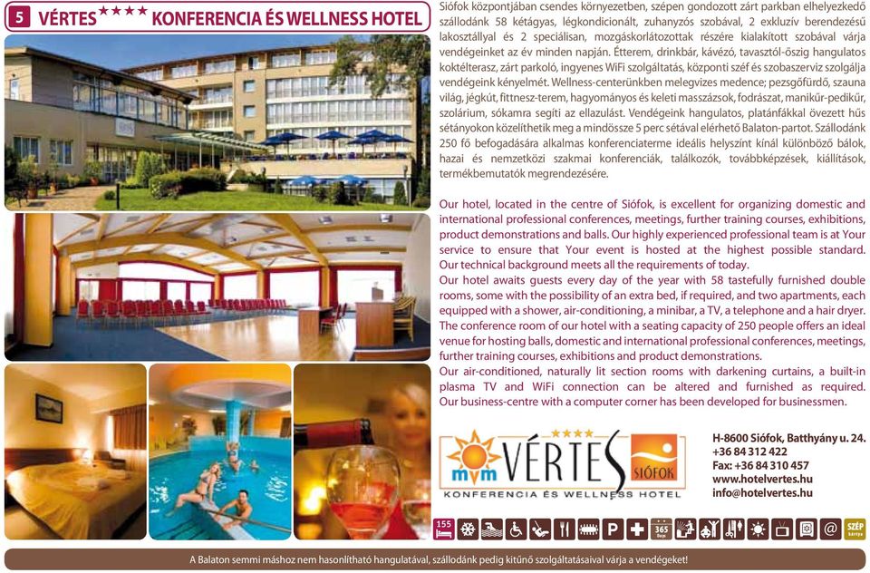 Étterem, drinkbár, kávézó, tavasztól-őszig hangulatos koktélterasz, zárt parkoló, ingyenes WiFi szolgáltatás, központi széf és szobaszerviz szolgálja vendégeink kényelmét.