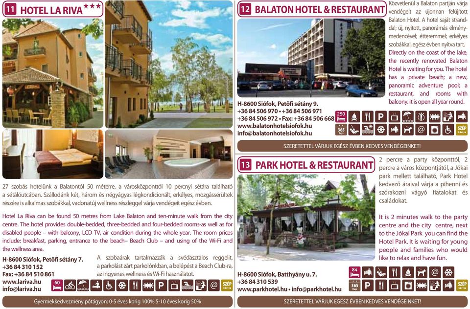 A hotel saját stranddal; új, nyitott, panorámás élménymedencével; étteremmel; erkélyes szobákkal, egész évben nyitva tart.