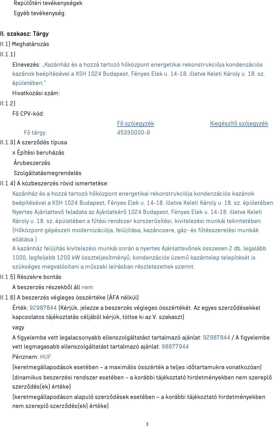 18. sz. épületében. Hivatkozási szám: II.1.2) Fő CPV-kód: Fő szójegyzék Kiegészítő szójegyzék Fő tárgy: 45330000-9 II.1.3) A szerződés típusa x Építési beruházás Árubeszerzés Szolgáltatásmegrendelés II.