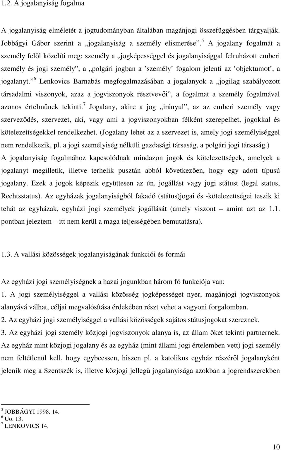 jogalanyt. 6 Lenkovics Barnabás megfogalmazásában a jogalanyok a jogilag szabályozott társadalmi viszonyok, azaz a jogviszonyok résztvevıi, a fogalmat a személy fogalmával azonos értelmőnek tekinti.