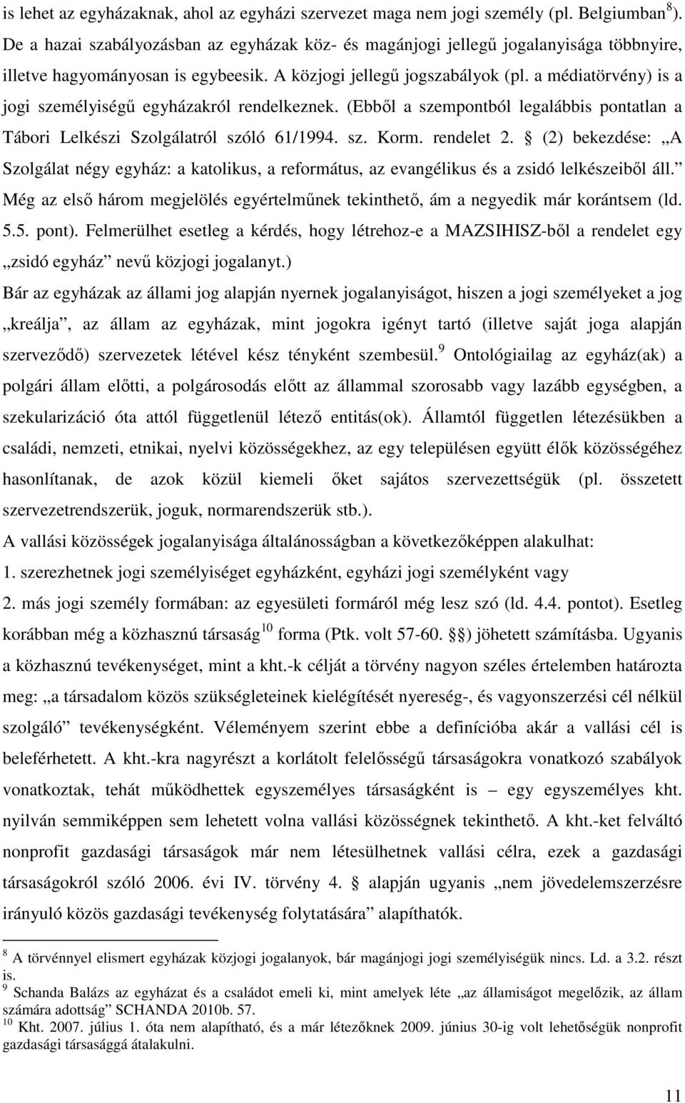 a médiatörvény) is a jogi személyiségő egyházakról rendelkeznek. (Ebbıl a szempontból legalábbis pontatlan a Tábori Lelkészi Szolgálatról szóló 61/1994. sz. Korm. rendelet 2.