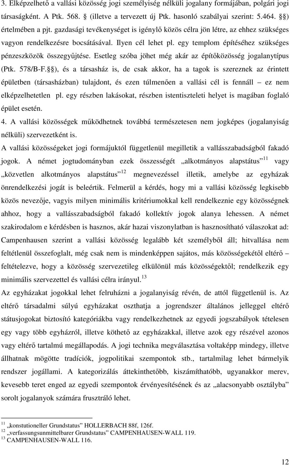 egy templom építéséhez szükséges pénzeszközök összegyőjtése. Esetleg szóba jöhet még akár az építıközösség jogalanytípus (Ptk. 578/B-F.