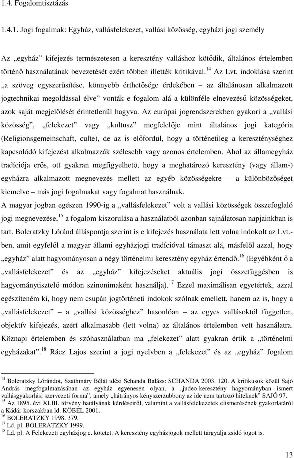 indoklása szerint a szöveg egyszerősítése, könnyebb érthetısége érdekében az általánosan alkalmazott jogtechnikai megoldással élve vonták e fogalom alá a különféle elnevezéső közösségeket, azok saját