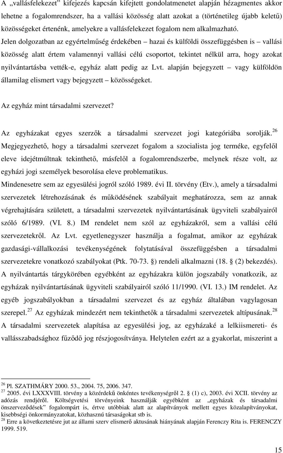 Jelen dolgozatban az egyértelmőség érdekében hazai és külföldi összefüggésben is vallási közösség alatt értem valamennyi vallási célú csoportot, tekintet nélkül arra, hogy azokat nyilvántartásba