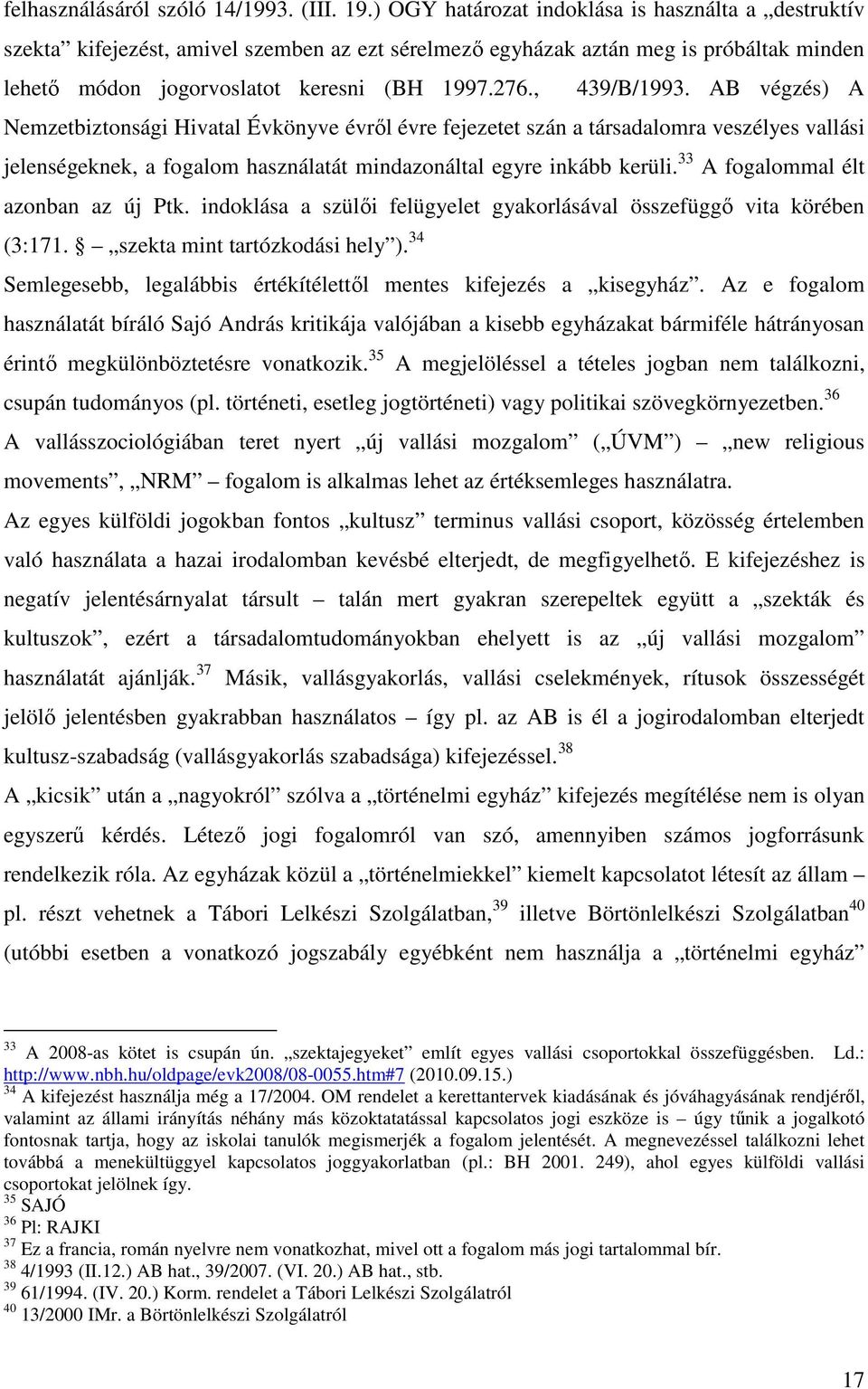 , 439/B/1993. AB végzés) A Nemzetbiztonsági Hivatal Évkönyve évrıl évre fejezetet szán a társadalomra veszélyes vallási jelenségeknek, a fogalom használatát mindazonáltal egyre inkább kerüli.