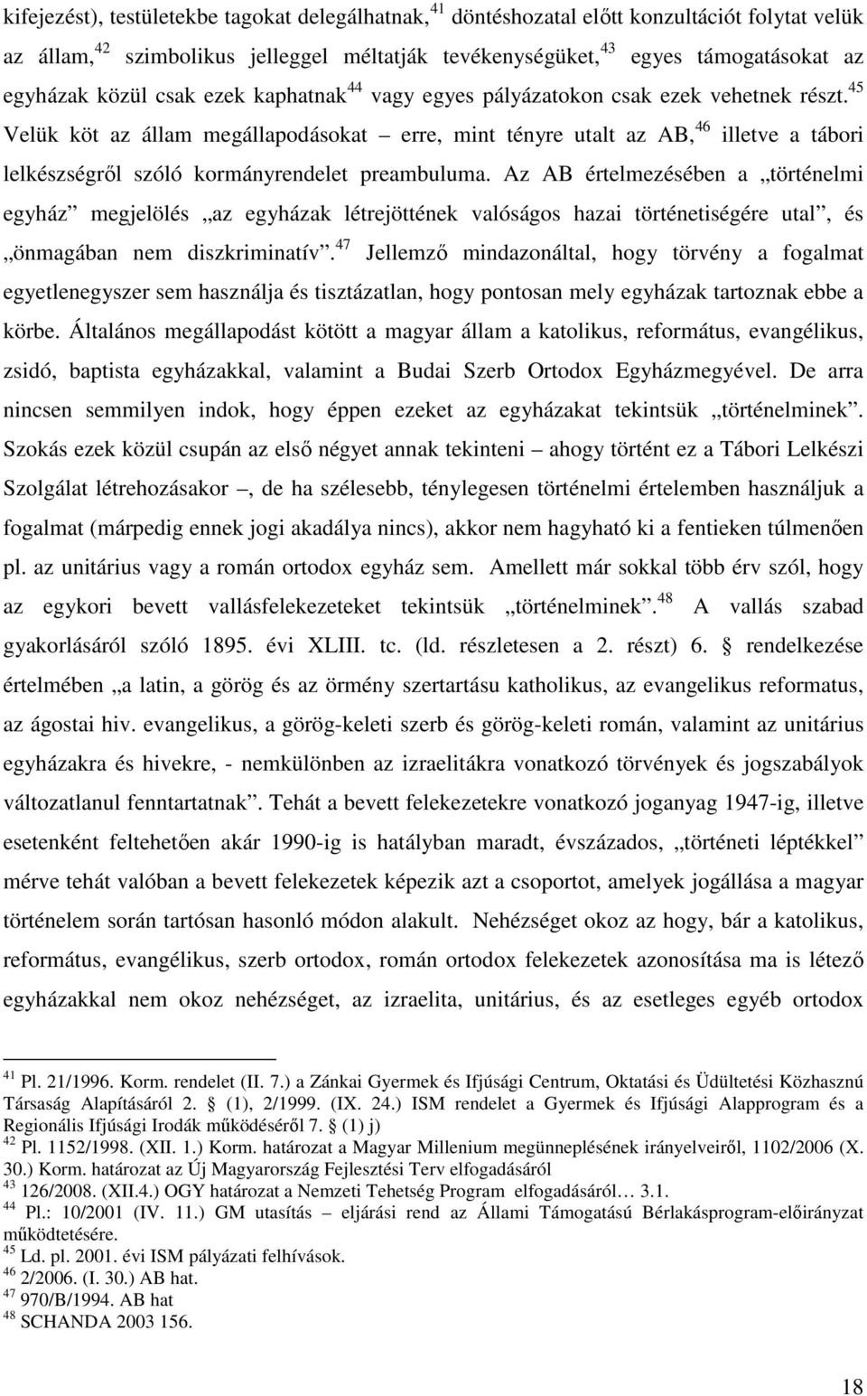 45 Velük köt az állam megállapodásokat erre, mint tényre utalt az AB, 46 illetve a tábori lelkészségrıl szóló kormányrendelet preambuluma.