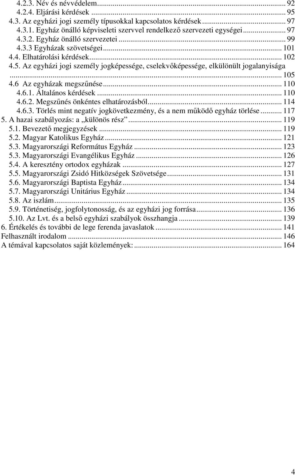 Az egyházi jogi személy jogképessége, cselekvıképessége, elkülönült jogalanyisága... 105 4.6 Az egyházak megszőnése... 110 4.6.1. Általános kérdések... 110 4.6.2. Megszőnés önkéntes elhatározásból.