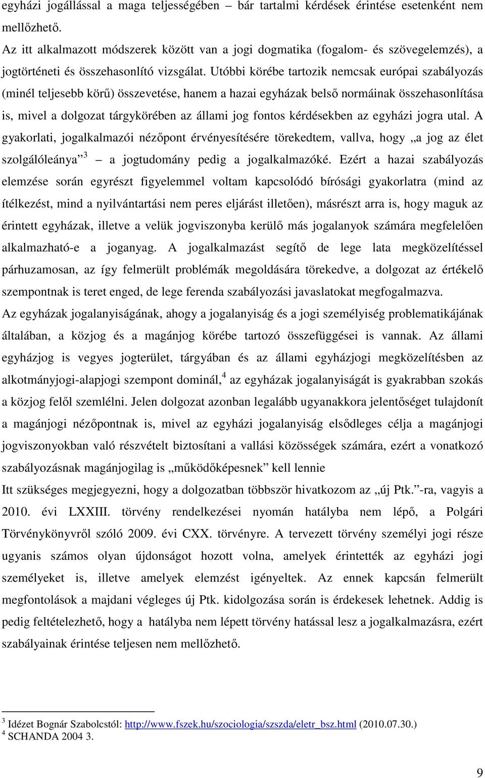 Utóbbi körébe tartozik nemcsak európai szabályozás (minél teljesebb körő) összevetése, hanem a hazai egyházak belsı normáinak összehasonlítása is, mivel a dolgozat tárgykörében az állami jog fontos