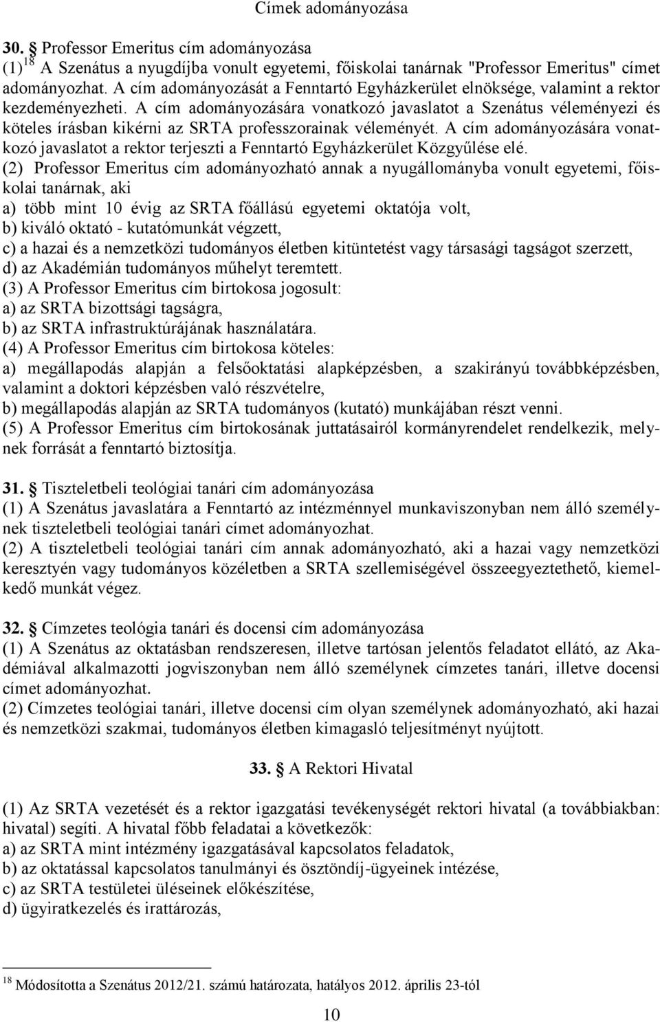 A cím adományozására vonatkozó javaslatot a Szenátus véleményezi és köteles írásban kikérni az SRTA professzorainak véleményét.