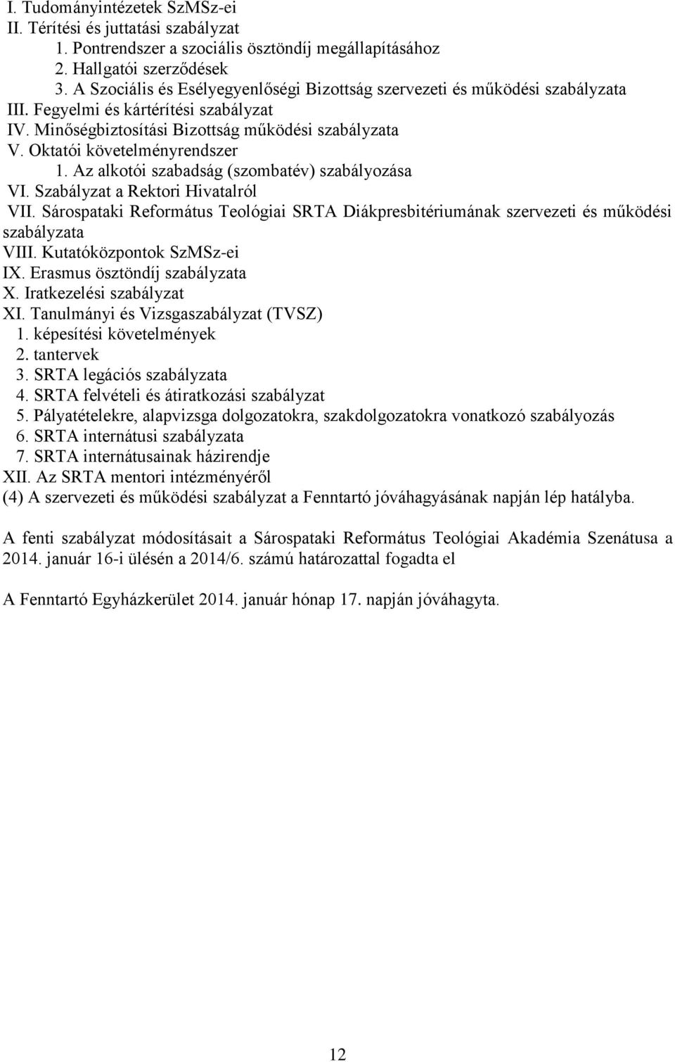 Oktatói követelményrendszer 1. Az alkotói szabadság (szombatév) szabályozása VI. Szabályzat a Rektori Hivatalról VII.