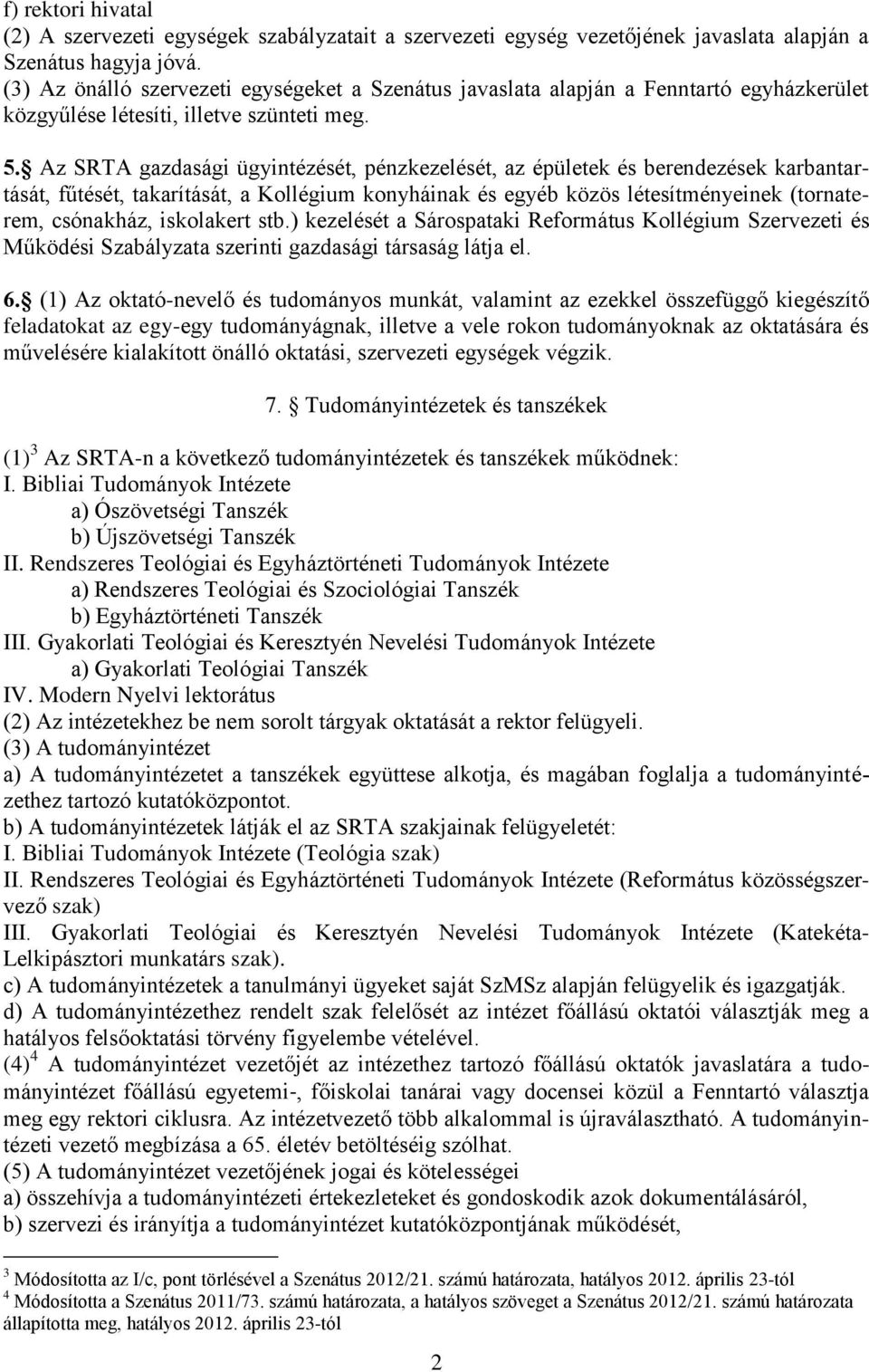Az SRTA gazdasági ügyintézését, pénzkezelését, az épületek és berendezések karbantartását, fűtését, takarítását, a Kollégium konyháinak és egyéb közös létesítményeinek (tornaterem, csónakház,