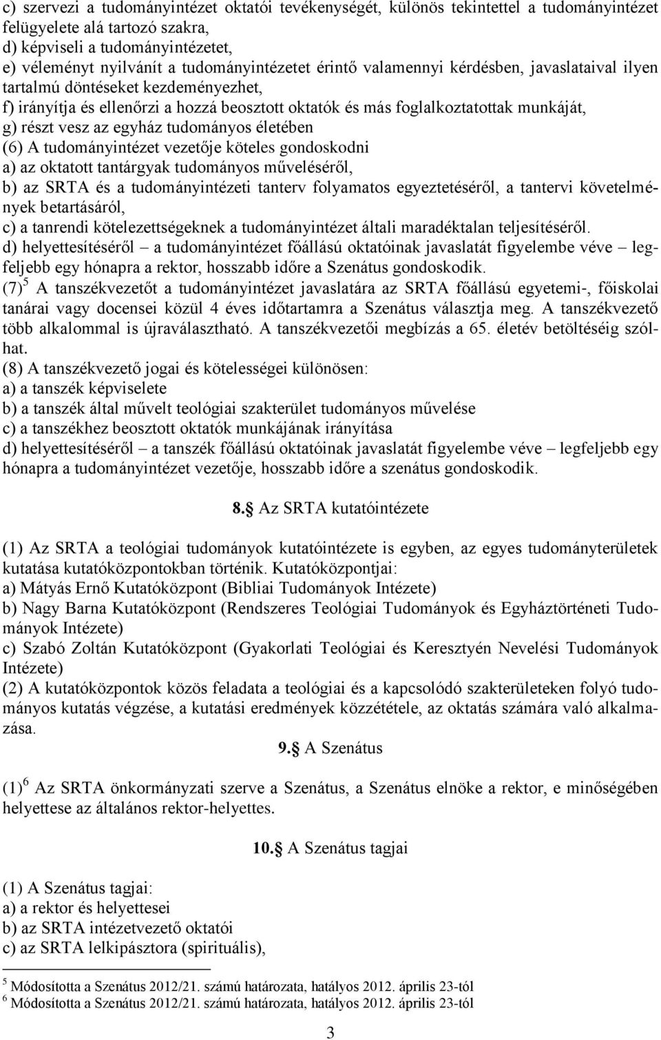 tudományos életében (6) A tudományintézet vezetője köteles gondoskodni a) az oktatott tantárgyak tudományos műveléséről, b) az SRTA és a tudományintézeti tanterv folyamatos egyeztetéséről, a tantervi