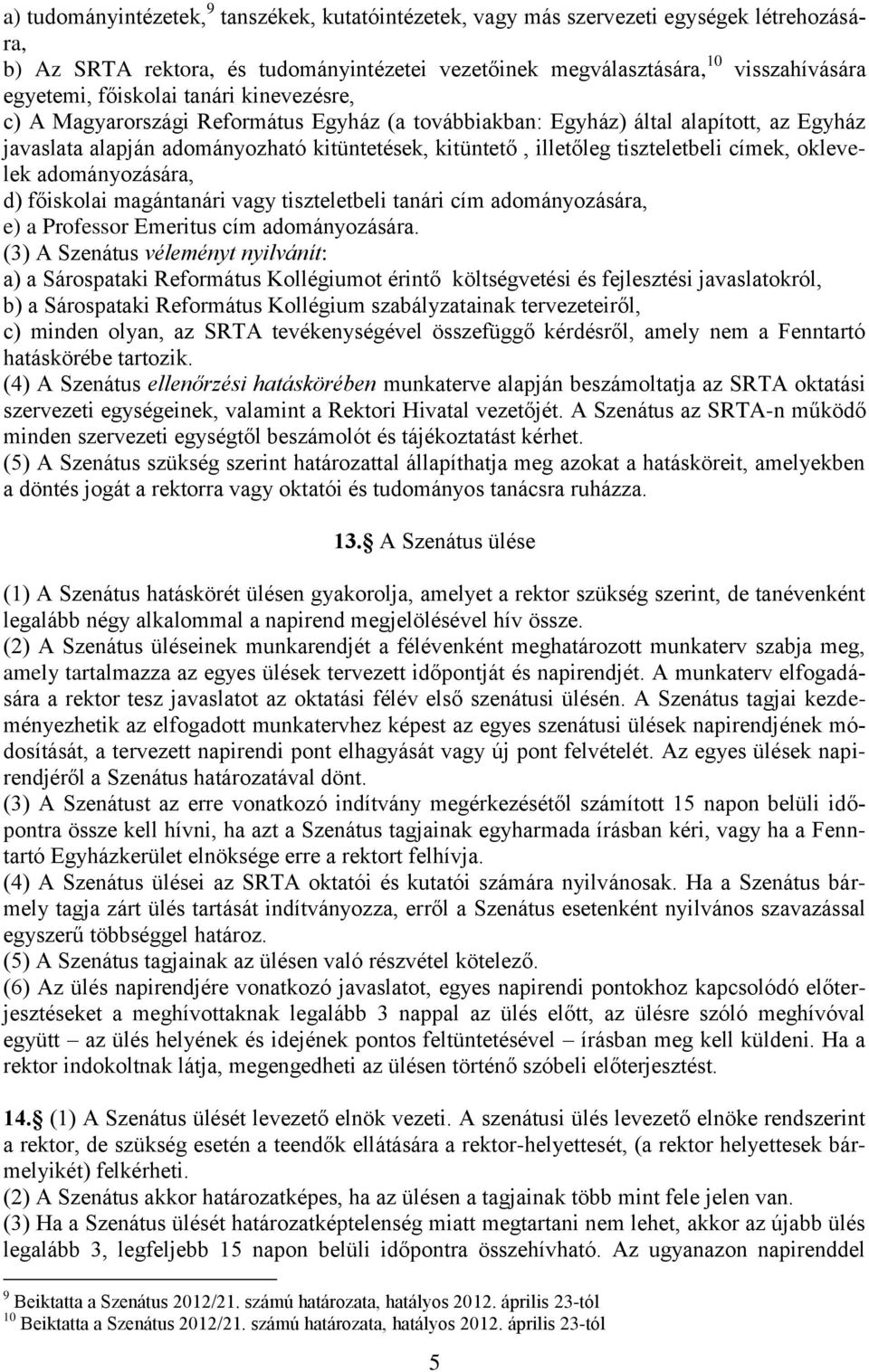 címek, oklevelek adományozására, d) főiskolai magántanári vagy tiszteletbeli tanári cím adományozására, e) a Professor Emeritus cím adományozására.