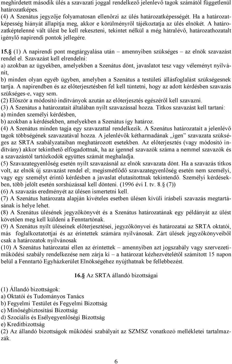 A határozatképtelenné vált ülést be kell rekeszteni, tekintet nélkül a még hátralévő, határozathozatalt igénylő napirendi pontok jellegére. 15.