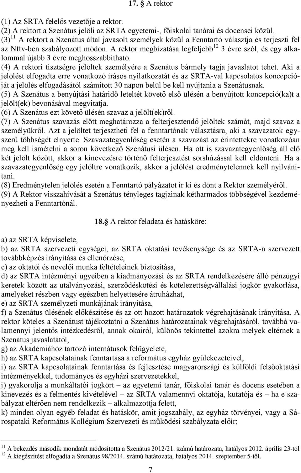 A rektor megbízatása legfeljebb 12 3 évre szól, és egy alkalommal újabb 3 évre meghosszabbítható. (4) A rektori tisztségre jelöltek személyére a Szenátus bármely tagja javaslatot tehet.