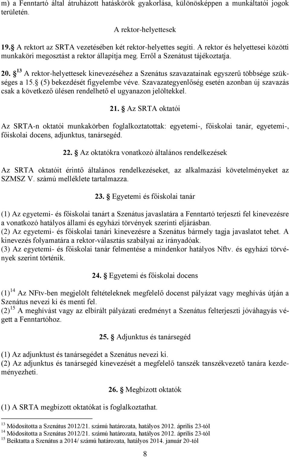 13 A rektor-helyettesek kinevezéséhez a Szenátus szavazatainak egyszerű többsége szükséges a 15. (5) bekezdését figyelembe véve.