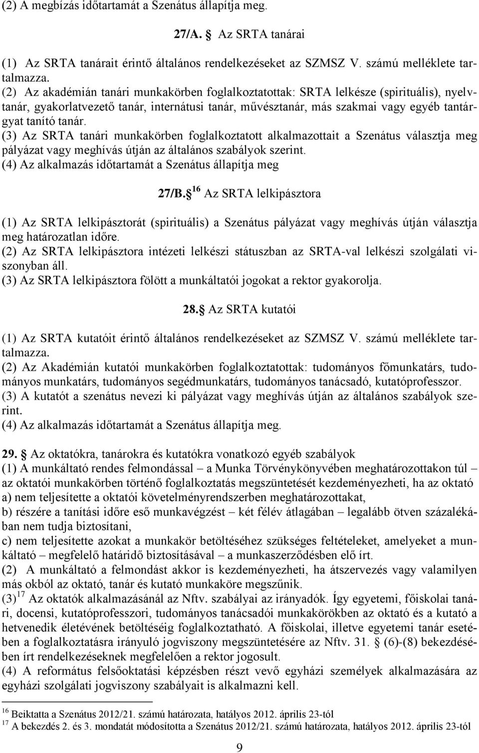(3) Az SRTA tanári munkakörben foglalkoztatott alkalmazottait a Szenátus választja meg pályázat vagy meghívás útján az általános szabályok szerint.