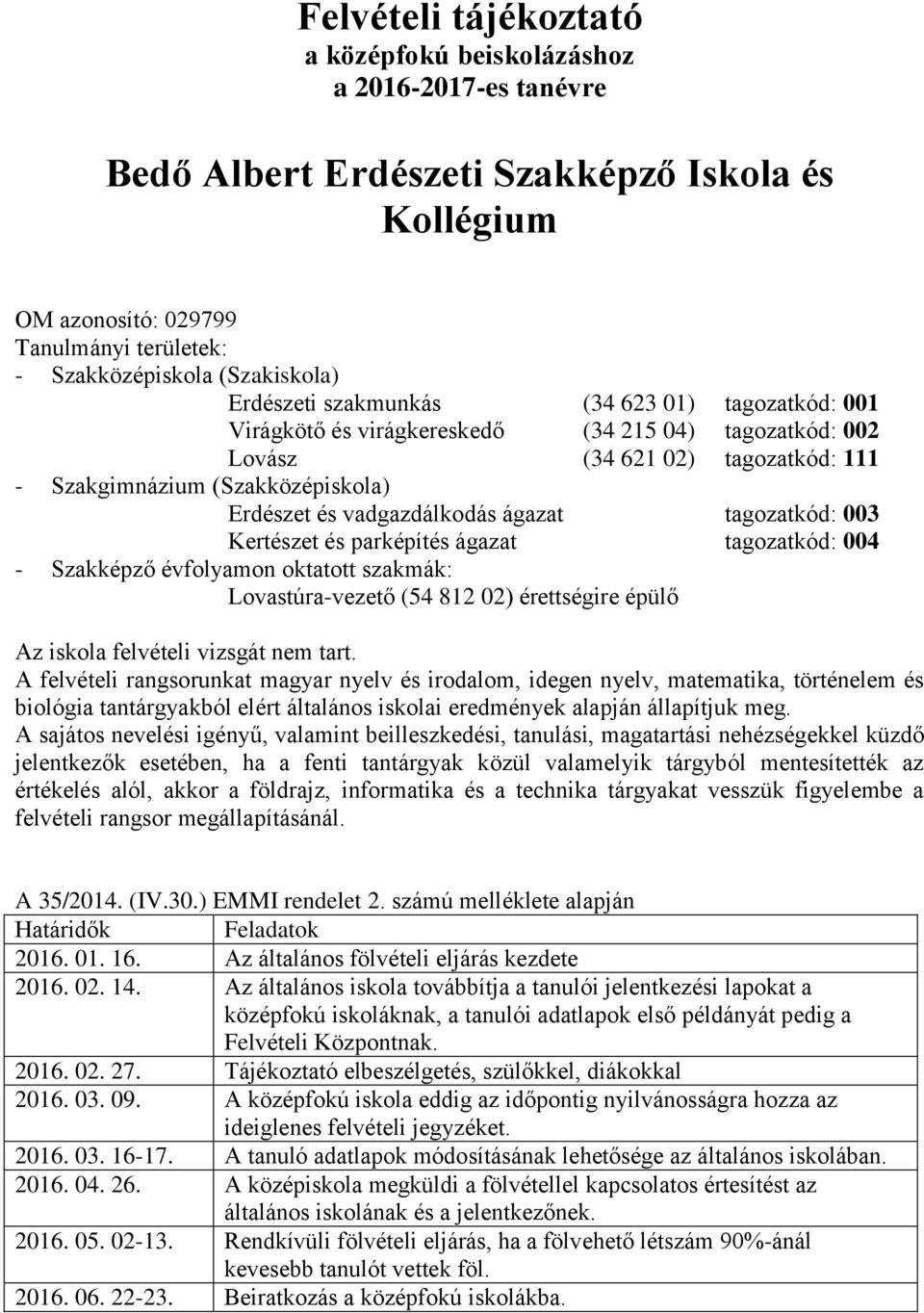 vadgazdálkodás ágazat tagozatkód: 003 Kertészet és parképítés ágazat tagozatkód: 004 - Szakképző évfolyamon oktatott szakmák: Lovastúra-vezető (54 812 02) érettségire épülő Az iskola felvételi