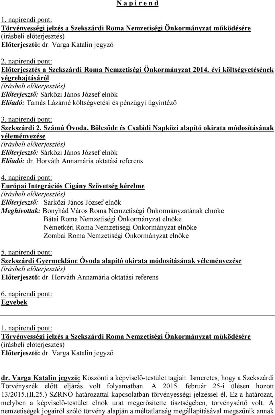 napirendi pont: Szekszárdi 2. Számú Óvoda, Bölcsőde és Családi Napközi alapító okirata módosításának véleményezése Előadó: dr. Horváth Annamária oktatási referens 4.