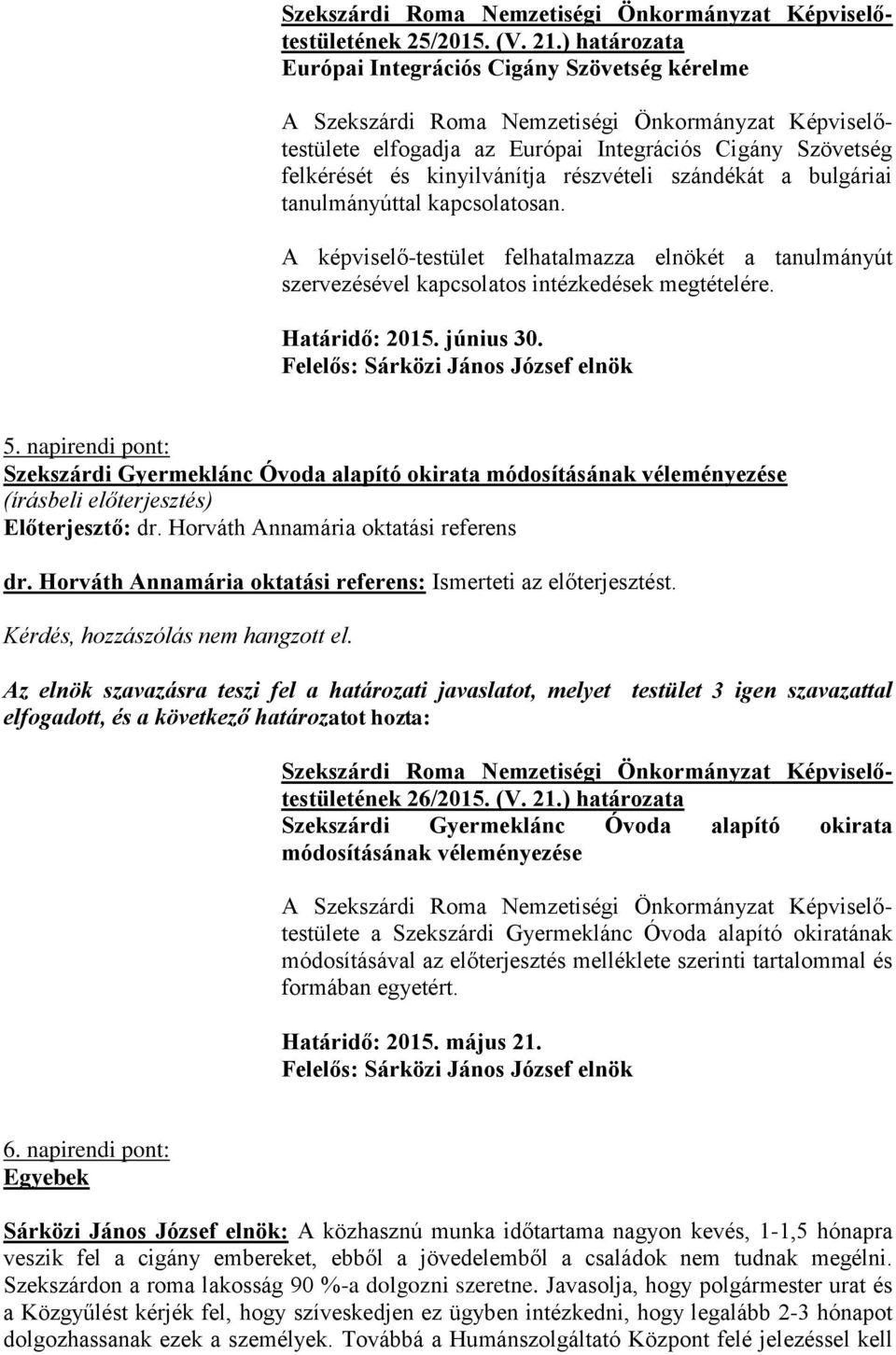 A képviselő-testület felhatalmazza elnökét a tanulmányút szervezésével kapcsolatos intézkedések megtételére. Határidő: 2015. június 30. 5.