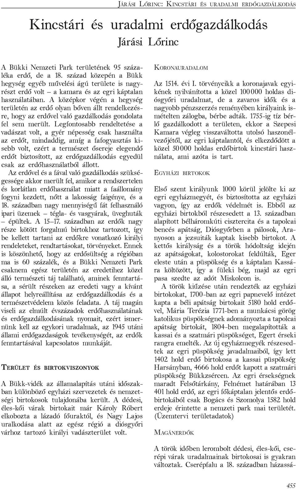 A középkor végén a hegység területén az erdő olyan bőven állt rendelkezésre, hogy az erdővel való gazdálkodás gondolata fel sem merült.