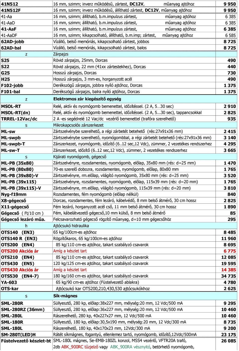 62AD-jobb Vízálló, belő memóriá, kikapcolható zártet, jobbo 8 725 62AD-bal Vízálló, belő memóriá, kikapcolható zártet, balo 8 725 z Zárpajz S25 Rövid zárpajz, 25mm, Dorca 490 S22 Rövid zárpajz, 22 mm