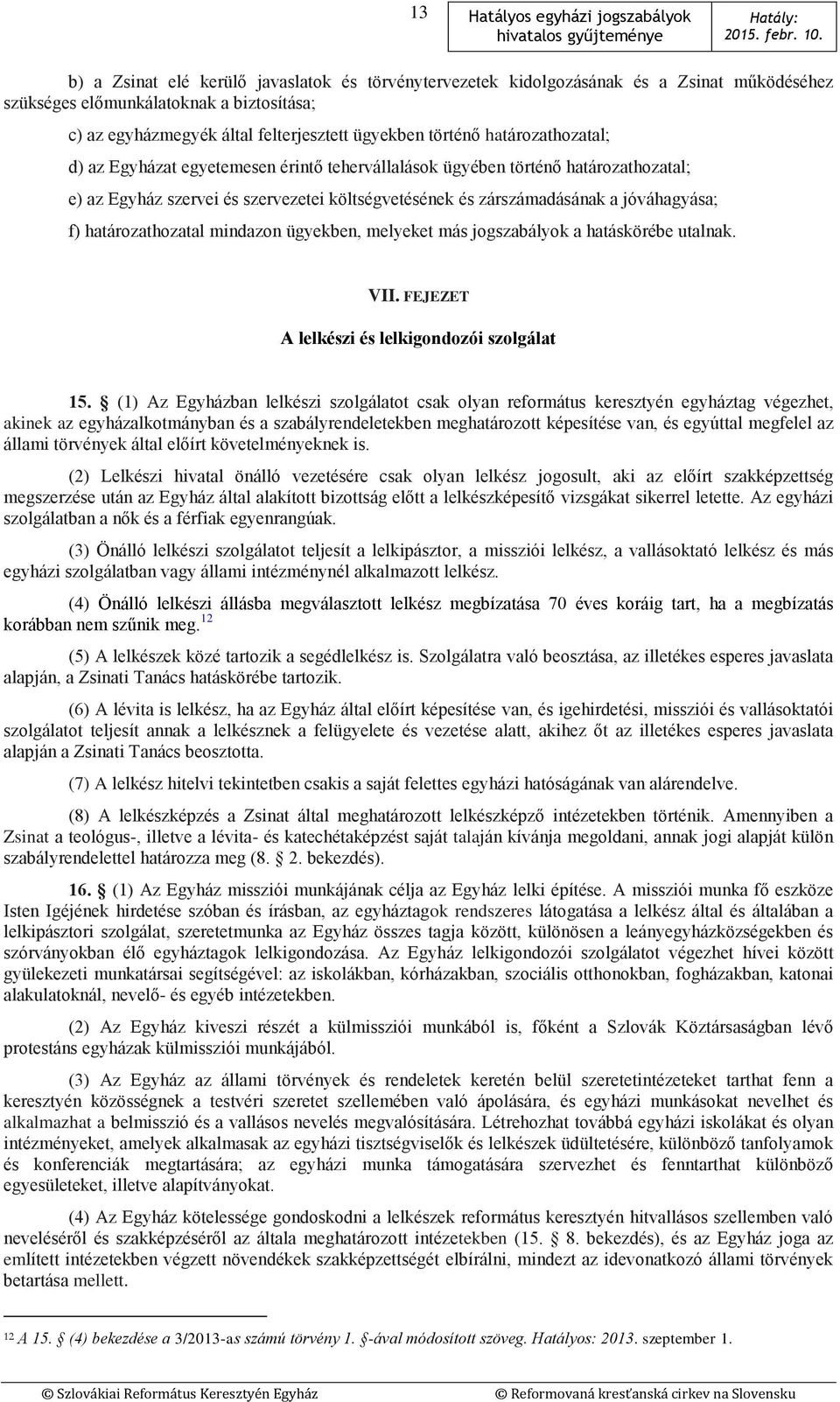 határozathozatal mindazon ügyekben, melyeket más jogszabályok a hatáskörébe utalnak. VII. FEJEZET A lelkészi és lelkigondozói szolgálat 15.