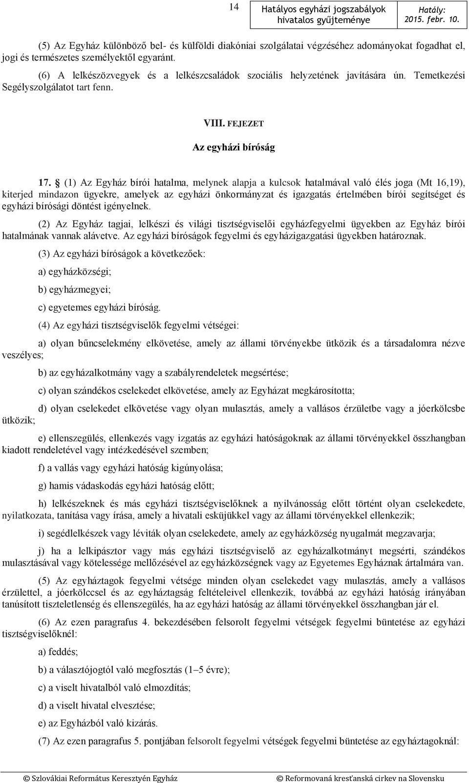 (1) Az Egyház bírói hatalma, melynek alapja a kulcsok hatalmával való élés joga (Mt 16,19), kiterjed mindazon ügyekre, amelyek az egyházi önkormányzat és igazgatás értelmében bírói segítséget és