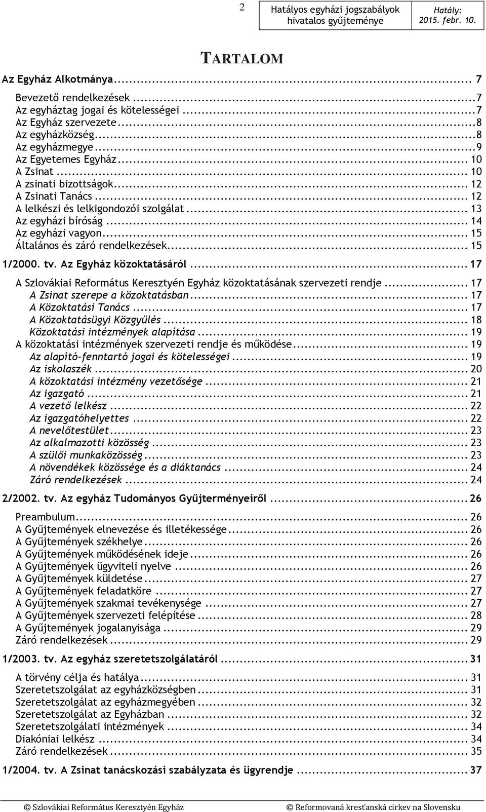 .. 15 1/2000. tv. Az Egyház közoktatásáról... 17 A Szlovákiai Református Keresztyén Egyház közoktatásának szervezeti rendje... 17 A Zsinat szerepe a közoktatásban... 17 A Közoktatási Tanács.