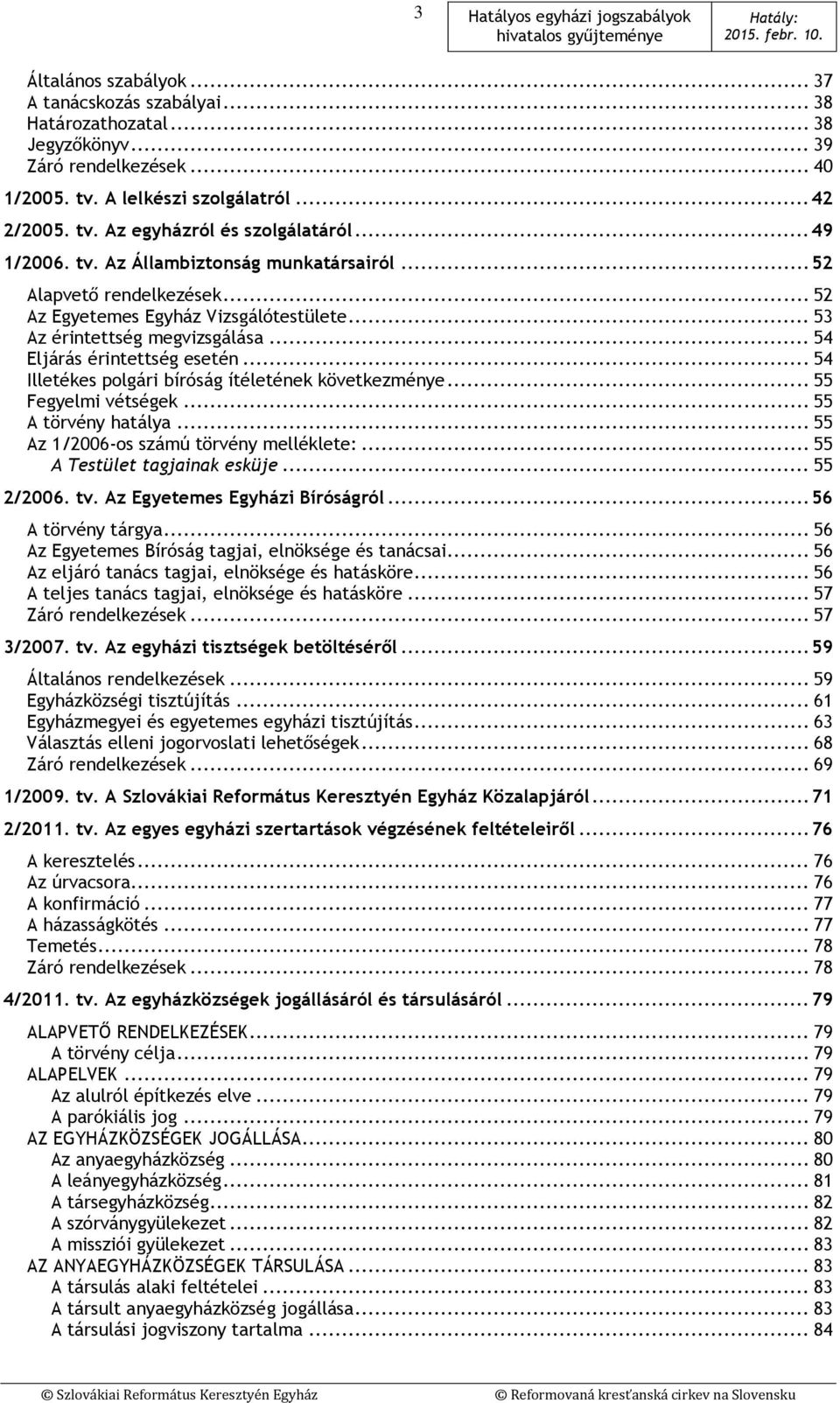 .. 54 Illetékes polgári bíróság ítéletének következménye... 55 Fegyelmi vétségek... 55 A törvény hatálya... 55 Az 1/2006-os számú törvény melléklete:... 55 A Testület tagjainak esküje... 55 2/2006.