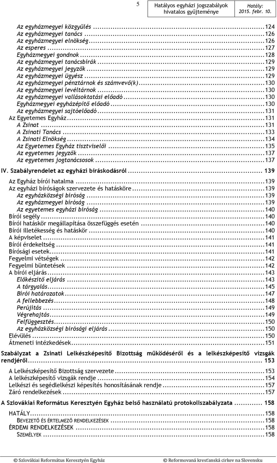 .. 130 Az egyházmegyei sajtóelőadó... 131 Az Egyetemes Egyház... 131 A Zsinat... 131 A Zsinati Tanács... 133 A Zsinati Elnökség... 134 Az Egyetemes Egyház tisztviselői... 135 Az egyetemes jegyzők.