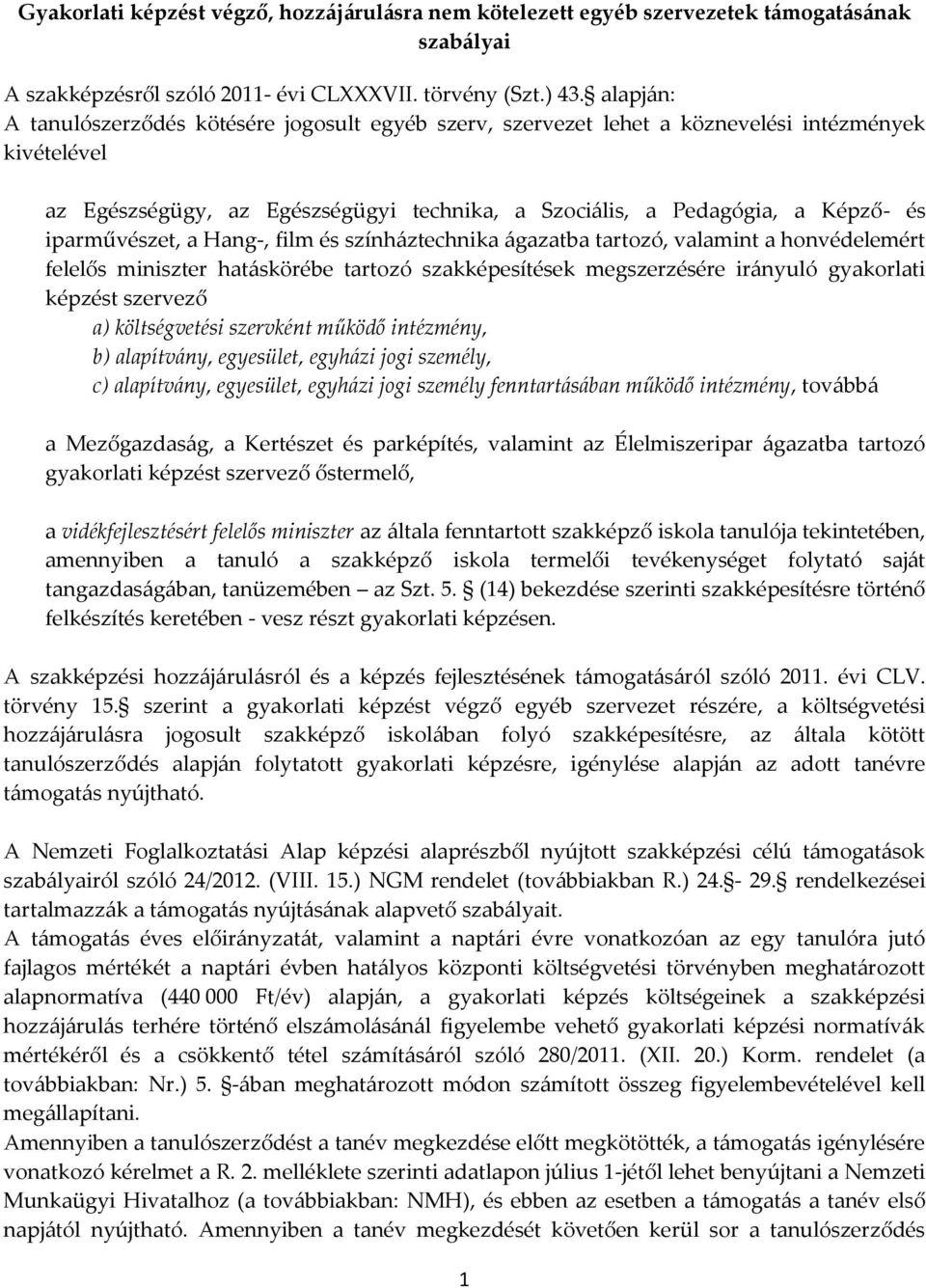 iparművészet, a Hang-, film és színháztechnika ágazatba tartozó, valamint a honvédelemért felelős miniszter hatáskörébe tartozó szakképesítések megszerzésére irányuló gyakorlati képzést szervező a)