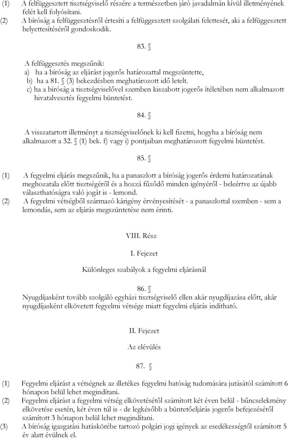 A felfüggesztés megszűnik: a) ha a bíróság az eljárást jogerős határozattal megszüntette, b) ha a 81. (3) bekezdésben meghatározott idő letelt.